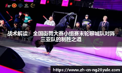 战术解读:全国街舞大赛小组赛末轮聊城队对阵三亚队的制胜之道